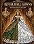 Royal Ball Gowns: Intricate Gowns to Color (Fantasy Dress Collection)