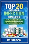 Top 20 Drugs For Infection Simplified: Simple, Powerful, and Revealing: The Hidden Truths About Infection Drugs That Most Sellers Will Never Tell You