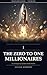 Millionaires Wisdom: The Zero to One Millionaires: Ten Archetypes of People Who Built Seven-Figure Wealth From Absolutely Nothing