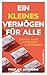 Ein kleines Vermögen für alle: Schritt für Schritt zur finanziellen Unabhängigkeit (German Edition)