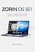 ZORIN OS 18.1: A Beginner's Complete Guide to Installing, Configuring, and Mastering Zorin OS 18.1