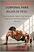EJERCICIOS CON PESO CORPORAL PARA BAJAR DE PESO: Quema grasa, desarrolla fuerza y mejora tu condición física sin equipo (Spanish Edition)