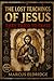 THE LOST TEACHINGS OF JESUS They Tried to Erase
