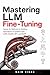 Mastering LLM Fine-Tuning: Hands-On Methods for Building Specialized AI Systems with LoRA, QLoRA, SFT, and RLHF