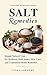 SALT REMEDIES: Simple Natural Uses for Wellness, Bath Soaks, Skin Care, and Traditional Home Remedies (Natural Remedies Series Book 16)