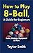 How to Play 8-Ball, a Guide for Beginners: Rules, Strategy, Equipment & More (How to Play Pool, for Beginners)