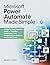 MICROSOFT POWER AUTOMATE MADE SIMPLE: A Step-by-Step Beginner’s Guide to Workflow Automation, Task Integration, and Business Process Efficiency