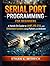 Serial Port Programming for Beginners: A Hands-On Guide to UART, RS-232, and Embedded Systems. Using Python and Arduino