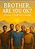 BROTHER, ARE YOU OK?: A Journey Through Pain & Healing