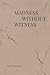 Madness Without Witness by Laura Wilkinson