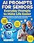 AI PROMPTS FOR SENIORS: EVERYDAY PROMPTS TO MAKE LIFE EASIER: Large-Print Beginner-Friendly Guide with Ready-to-Use Prompts for ChatGPT, Claude, and Gemini.
