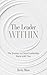 The Leader Within: The Journey to Great Leadership Starts with You
