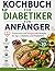 Kochbuch für Diabetiker für Anfänger: Zuckerarme und herzgesunde Rezepte für Typ-2-Diabetes und Prädiabetes; inklusive vollständiger 30-Tage-Ernährungspläne (German Edition)
