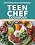 Teen Chef Cookbook: Super Easy, Step-by-Step Recipes for Teens to Cook with Confidence — No Experience Needed