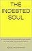 The indebted Soul : A Complete Mystical Sequence 200 Poems on Love, Debt, and the Soul’s Return