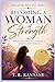 Becoming a Woman of Strength: Healing the Roots of Confidence, Identity, and Courage (Daughters Who Heal)