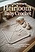 The Easy Roadmap to Heirloom Baby Crochet : A Complete Collection of 20 Heirloom Patterns for Newborns and Toddlers with Easy Instructions