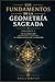 Los Fundamentos de la Geometría Sagrada: Colección Geometría Sagrada: El Código Oculto de la Creación (VOLUMEN 1) (Spanish Edition)