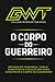 GWT - O MANUAL DO CORPO DO GUERREIRO: Construindo o Corpo do Guerreiro (Portuguese Edition)