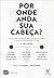Por Onde Anda Sua Cabeça?: O que acontece dentro da cabeça de quem tem ideias, e o que você pode aprender com elas (Portuguese Edition)