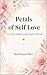 Petals of Self Love: A 21-Day Guided Journey Back to Yourself (Petals of Becoming Book 2)
