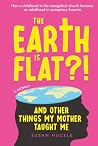 The Earth Is Flat?! And Other Things My Mother Taught Me by Susan Huckle The Earth Is Flat?! And Other Things My Mother Taught Me by Susan Huckle
