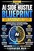 AI Side Hustles for Beginners: How to Build Income Systems Using Artificial Intelligence and Create Digital Opportunities with AI Tools (AI Money Systems Book 1)
