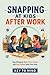Snapping at kids after work : How Parents Stop Bringing Work Stress Home, Stay Calm with Their Kids After Work, Reduce Stress Spillover in Family Life, and Break the Cycle of Snapping at Kids