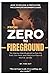 FROM ZERO TO FIREGROUND - How to Become a Firefighter: The Complete Beginner’s Guide: The Step-by-Step Blueprint to Pass the Tests, Get Hired, and Earn Your Place in the Fire Service