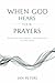 When God Hears Your Prayers: Discover the Power, Patience, and Presence of a God Who Listens