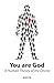 You Are God: A Human Theory of the Divine