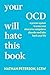 Your OCD Will Hate This Book: A Proven System to Overcome Obsessive-Compulsive Disorder and Take Back Your Life