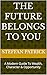 The Future Belongs To You: A Modern Guide To Wealth, Character & Opportunity