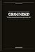 GROUNDED: The 10 Stoic Practices That Keep You Steady When Life Falls Apart