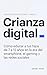 Crianza digital: Cómo educar a tus hijos de 7 a 12 años en la era del smartphone, el gaming y las redes sociales (Spanish Edition)