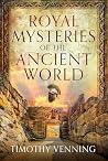 Royal Mysteries of the Ancient World by Timothy Venning