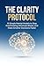 The Clarity Protocol : 15 Simple Mental Models to Stop Overthinking, Eliminate Biases, and Make Smarter Decisions Faster.