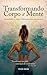 Transformando Corpo e Mente: Como alinhar as emoções e hábitos para viver com constância (Portuguese Edition)