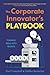 The Corporate Innovator's Playbook: Turning Ideas Into Profits
