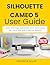 SILHOUETTE CAMEO 5 USER GUIDE 2026: Learn Settings, Materials, and Techniques for Accurate and Creative Results