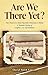 Are We There Yet?: Four Sisters on a Road Trip from Connecticut to Maine: A Nostalgic Journey of Laughter, Loss, and Resilience