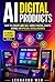 AI Digital Products: How to Create and Sell Simple Digital Assets Using Artificial Intelligence (AI Money Systems Book 3)