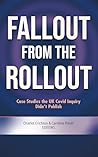 Fallout from the Rollout: Case Studies the UK Covid Inquiry Didn’t Publish