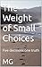The Weight of Small Choices: Five decisions one truth