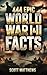 444 Epic World War I & II Facts - The Ultimate Collection of Shocking War Stories, Hidden History, and Trivia-Winning Facts