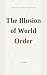 The Illusion of World Order