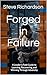 Forged in Failure: A Leader's Field Guide to Learning, Recovering, and Winning Through Adversity