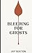 Bleeding for Ghosts by Jay Sexton