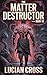 The Matter Destructor  by Lucian Cross