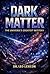 Dark Matter: The Universe's Greatest Mystery (Cosmic Mysteries Book 2)